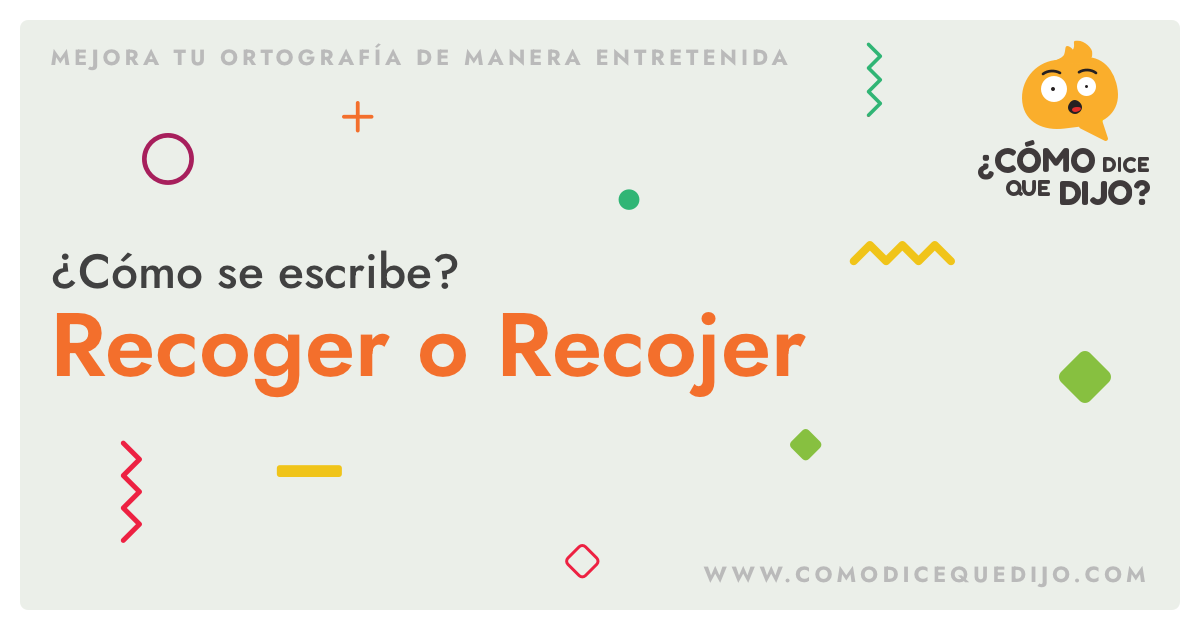 Recoger O Recojer Como Se Escribe Y Diferencias Como Dice Que Dijo